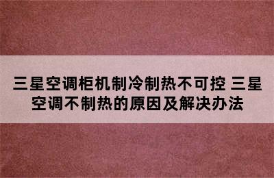 三星空调柜机制冷制热不可控 三星空调不制热的原因及解决办法